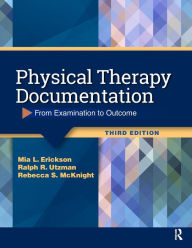 Title: Physical Therapy Documentation: From Examination to Outcome / Edition 3, Author: Mia Erickson