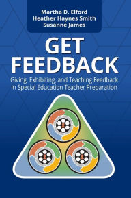 Title: GET Feedback: Giving, Exhibiting, and Teaching Feedback in Special Education Teacher Preparation, Author: Martha Elford