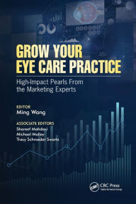 Title: Grow Your Eye Care Practice: High Impact Pearls from the Marketing Experts / Edition 1, Author: Ming Wang