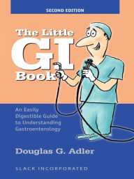 Title: The Little GI Book: An Easily Digestible Guide to Understanding Gastroenterology, Second Edition, Author: Douglas G. Adler