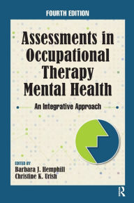 Title: Assessments in Occupational Therapy Mental Health: An Integrative Approach / Edition 4, Author: Barbara J. Hemphill