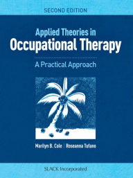 Title: Applied Theories in Occupational Therapy: APractical Approach, SecondEdition, Author: Marilyn B. Cole