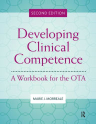 Title: Developing Clinical Competence: A Workbook for the OTA, Author: Marie Morreale