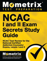 Title: NCAC I and II Exam Secrets Study Guide Package: NCAC Test Review for the National Certified Addiction Counselor Exams, Levels I and II, Author: Mometrix Counselor Certification Test Team