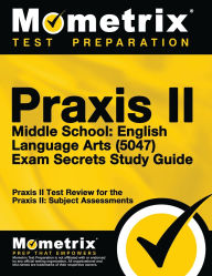 Title: Praxis II Middle School English Language Arts (5047) Exam Secrets: Praxis II Test Review for the Praxis II: Subject Assessments, Author: Praxis II Exam Secrets Test Prep Staff