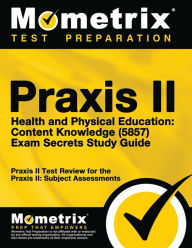 Title: Praxis II Health and Physical Education: Content Knowledge (5857) Exam Secrets Study Guide: Praxis II Test Review for the Praxis II: Subject Assessments, Author: Praxis II Exam Secrets Test Prep Staff