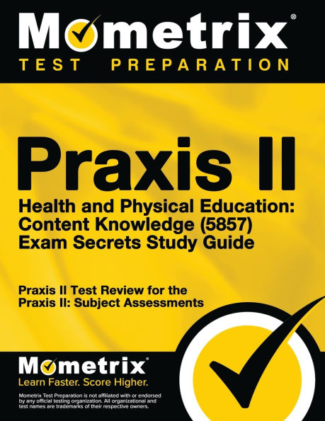 PRAXIS II Health and Physical Education: Content Knowledge (5857) Exam Secrets Study Guide: PRAXIS II Test Review for the PRAXIS II: Subject Assessments