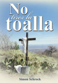 Title: No tires la toalla, Author: Simon Schrock