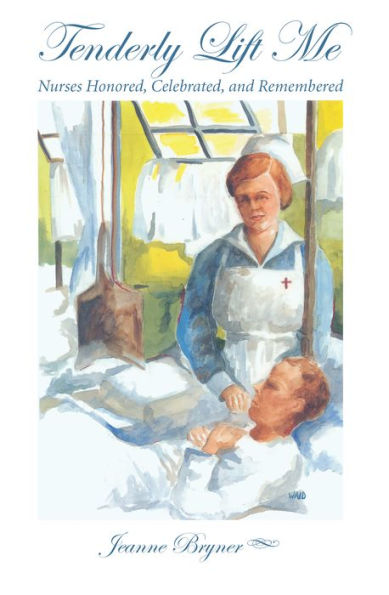 Tenderly Lift Me: Nurses Honored, Celebrated, and Remembered