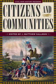 Title: Citizens and Communities: Civil War History Readers, Volume 4, Author: Matthew Gallman