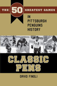 Title: Classic Pens: The 50 Greatest Games in Pittsburgh Penguins History, Author: David Finoli