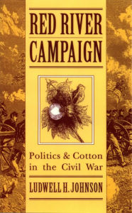 Title: Red River Campaign: Politics and Cotton in the Civil War, Author: Ludwell H. Johnson