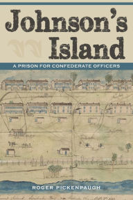 Title: Johnson's Island: A Prison for Confederate Officers, Author: Roger Pickenpaugh