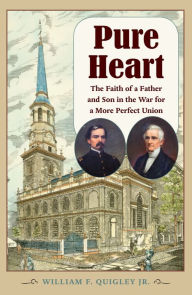 Title: Pure Heart: The Faith of a Father and Son in the War for a More Perfect Union, Author: William F. Quigley