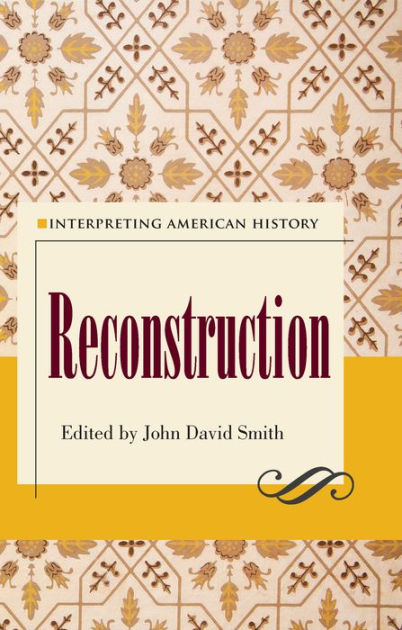 Interpreting American History: Reconstruction by John David Smith ...