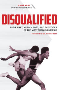 Title: Disqualified: Eddie Hart, Munich 1972, and the Voices of the Most Tragic Olympics, Author: Eddie Hart