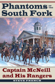 Title: Phantoms of the South Fork: Captain McNeill and His Rangers, Author: Steve French