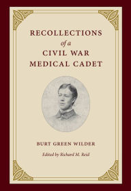 Title: Recollections of a Civil War Medical Cadet: Burt Green Wilder, Author: Richard M. Reid