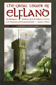 Title: The Great Tower of Elfland: The Mythopoeic Worldview of J. R. R. Tolkien, C. S. Lewis, G. K. Chesterton, and George MacDonald, Author: Zachary A. Rhone