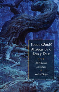 Title: There Would Always Be a Fairy Tale: More Essays on Tolkien, Author: Verlyn Flieger