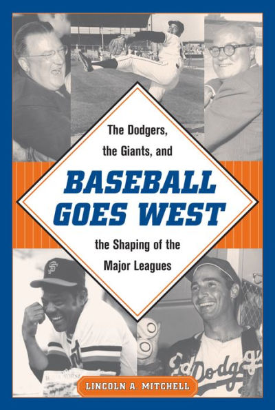 Baseball Goes West: The Dodgers, the Giants, and the Shaping of the Major Leagues