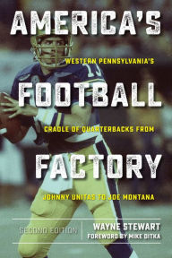 Title: America's Football Factory: Western Pennsylvania's Cradle of Quarterbacks from Johnny Unitas to Joe Montana, Author: Wayne Stewart