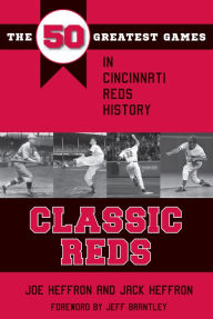 Title: Classic Reds: The 50 Greatest Games in Cincinnati Red History, Author: Joe Heffron