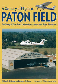 Title: A Century of Flight at Paton Field: The Story of Kent State University's Airport and Flight Education, Author: William D. Schloman