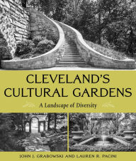 Title: Cleveland's Cultural Gardens: A Landscape of Diversity, Author: John J. Grabowski