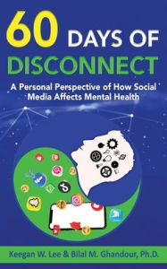 Title: 60 Days of Disconnect - A Personal Perspective of How Social Media Affects Mental Health, Author: Keegan W. Lee