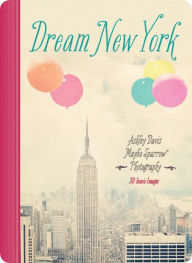 Title: Dream New York: 30 Iconic Images, Author: Ashley Davis