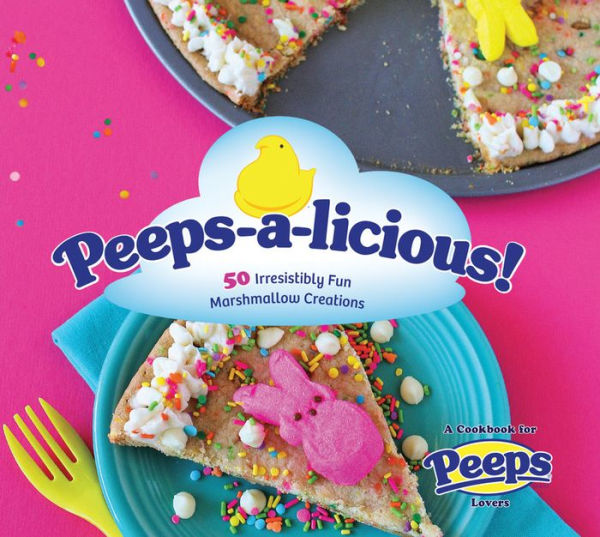 Peeps-a-licious!: 50 Irresistibly Fun Marshmallow Creations - A Cookbook for PEEPS(R) Lovers