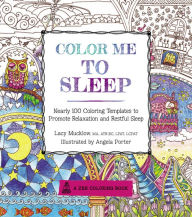 Title: Color Me To Sleep: Nearly 100 Coloring Templates to Promote Relaxation and Restful Sleep, Author: Lacy Mucklow