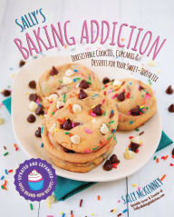 Title: Sally's Baking Addiction: Irresistible Cookies, Cupcakes, and Desserts for Your Sweet-Tooth Fix, Author: Sally McKenney