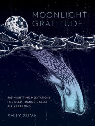Title: Moonlight Gratitude: 365 Nighttime Meditations for Deep, Tranquil Sleep All Year Long, Author: Emily Silva