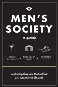 Title: Men's Society: Guide to Social Protocol, Necessary Skills, Superior Style, and Everything Else That Will Set You Apart From The Pack, Author: Men's Society