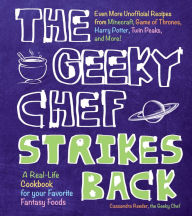Title: The Geeky Chef Strikes Back: Even More Unofficial Recipes from Minecraft, Game of Thrones, Harry Potter, Twin Peaks, and More!, Author: Cassandra Reeder