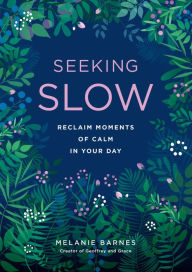 Title: Seeking Slow: Reclaim Moments of Calm in Your Day, Author: Melanie Barnes
