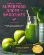 Energizing Superfood Juices and Smoothies: Nutrient-Dense, Seasonal Recipes to Jump-Start Your Health