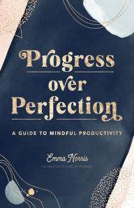 Title: Progress Over Perfection: A Guide to Mindful Productivity, Author: Emma Norris