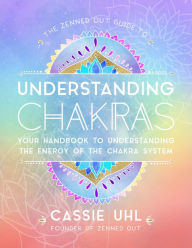 Free download ipod books The Zenned Out Guide to Understanding Chakras: Your Handbook to Understanding the Energy of Your Chakra System PDB 9781631067068 (English literature) by Cassie Uhl