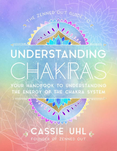 The Zenned Out Guide to Understanding Chakras: Your Handbook Energy of Chakra System