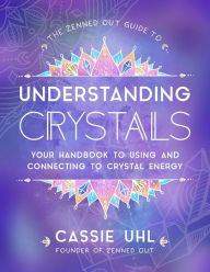 Free ebook downloads online The Zenned Out Guide to Understanding Crystals: Your Handbook to Using and Connecting to Crystal Energy 9781631067075 in English FB2 iBook by Cassie Uhl