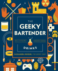 Title: The Geeky Bartender Drinks: Real-Life Recipes for Fantasy Cocktails, Author: Cassandra Reeder