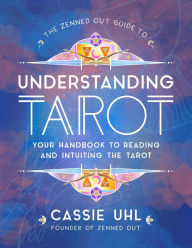 Free ebook textbooks downloads The Zenned Out Guide to Understanding Tarot: Your Handbook to Reading and Intuiting Tarot by 