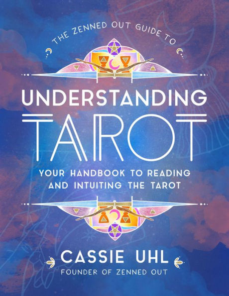 The Zenned Out Guide to Understanding Tarot: Your Handbook Reading and Intuiting Tarot