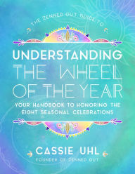 English books to download free pdf The Zenned Out Guide to Understanding the Wheel of the Year: Your Handbook to Honoring the Eight Seasonal Celebrations