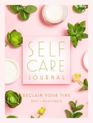 Title: Self Care Journal: Reclaim Your Time - Rest * Rejuvenate