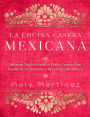 La cocina casera mexicana / The Mexican Home Kitchen (Spanish Edition): Recetas tradicionales al estilo casero que capturan los sabores y recuerdos de Mexico / Traditional Home-Style Recipes That Capture the Flavors and Memories of Mexico