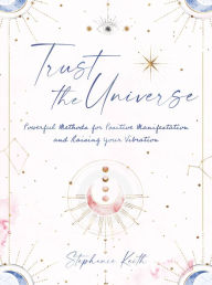 Ebooks portugues download Trust the Universe: Powerful Methods for Positive Manifestations and Raising Your Vibration by Stephanie Keith  9781631068263